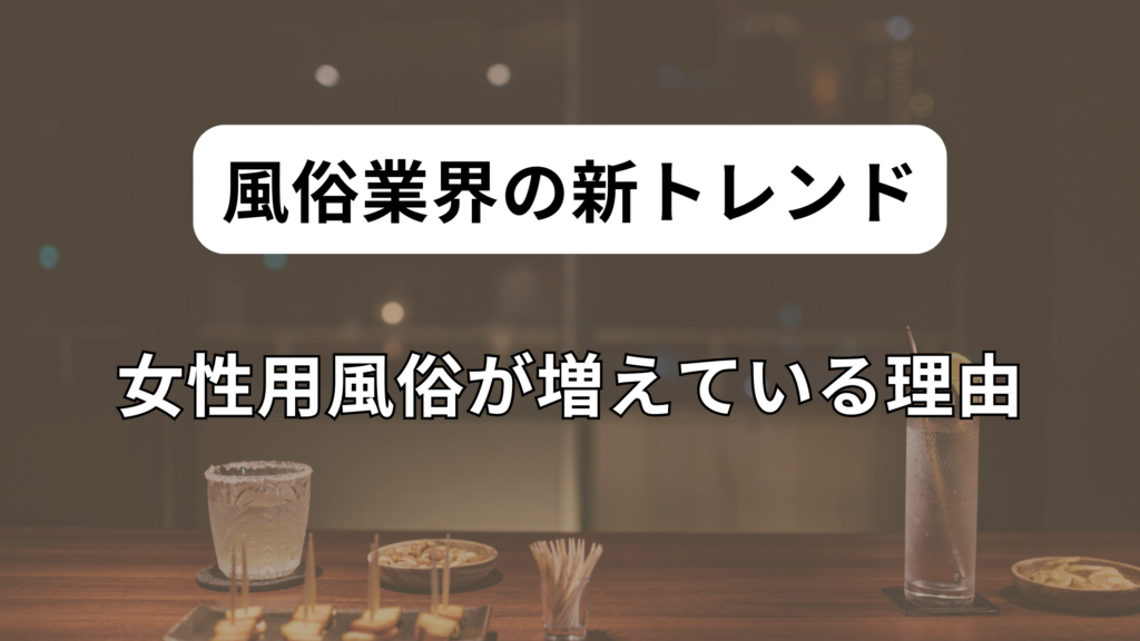 風俗業界の新トレンド：女性用風俗が増えている理由